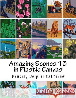 Amazing Scenes 13: In Plastic Canvas Dancing Dolphin Patterns 9781987613469 Createspace Independent Publishing Platform