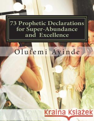 73 Prophetic Declarations for Supernatural Abundance: Prayer Book Olufemi Ayinde 9781987614329