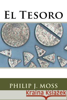 El Tesoro Philip J. Moss 9781987614381 Createspace Independent Publishing Platform