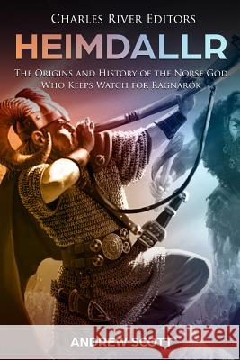 Heimdallr: The Origins and History of the Norse God Who Keeps Watch for Ragnarök Charles River 9781987618433 Createspace Independent Publishing Platform