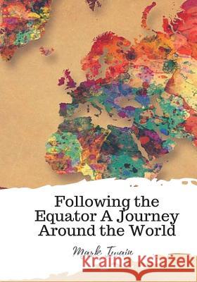 Following the Equator A Journey Around the World Twain, Mark 9781987618570 Createspace Independent Publishing Platform