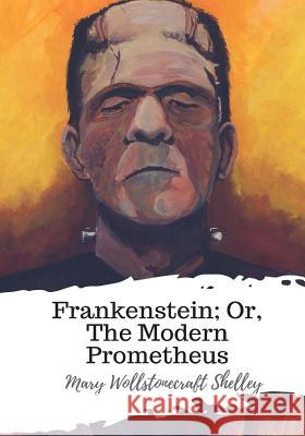 Frankenstein; Or, The Modern Prometheus Shelley, Mary Wollstonecraft 9781987618648 Createspace Independent Publishing Platform