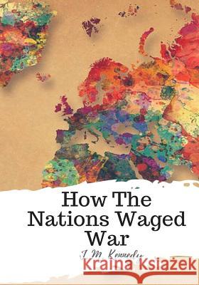 How The Nations Waged War Kennedy, J. M. 9781987618860 Createspace Independent Publishing Platform