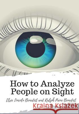 How to Analyze People on Sight Elsie Lincoln Benedict Ralph Paine Benedict 9781987618907
