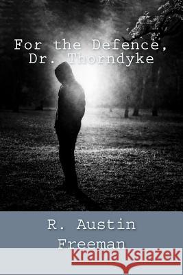 For the Defence, Dr. Thorndyke R. Austin Freeman 9781987618921 Createspace Independent Publishing Platform