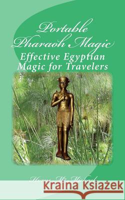 Portable Pharaoh Magic: Effective Egyptian Magic for Travelers Horus M7 Michael 9781987620955 Createspace Independent Publishing Platform