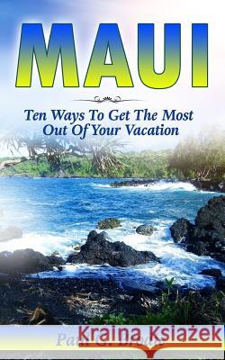 Maui: Ten Ways to Get the Most Out Of Your Vacation Brodie, Paul 9781987621488