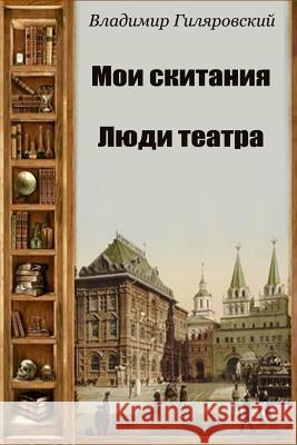 Moi Skitanija. Ljudi Teatra Vladimir Gilyarovsky 9781987623628 Createspace Independent Publishing Platform