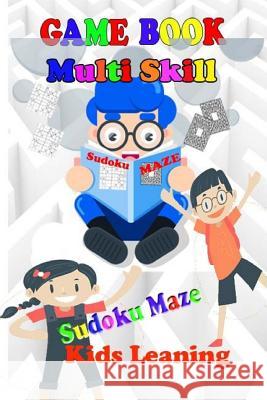 Game Book: Multi Skill Sudoku Maze Family Puzzle Active Relationship kids Adult leaning School Develop Fun Play Barbara Spitz 9781987626766 Createspace Independent Publishing Platform