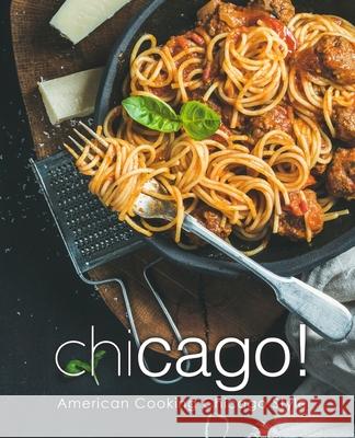 Chicago!: American Cooking Chicago Style Booksumo Press 9781987628203 Createspace Independent Publishing Platform