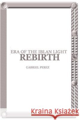 Era of the Iblan Light: Rebirth Gabriel a. Perez 9781987629415