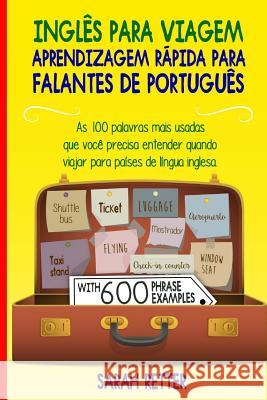 Ingles para Viagem: Aprendizagem Rapida para Falantes de Portugues: As 100 palavras mais usadas que você precisa entender quando viajar pa Retter, Sarah 9781987636222 Createspace Independent Publishing Platform