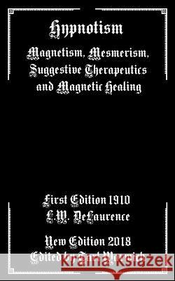 Hypnotism: Magnetism, Mesmerism, Suggestive Therapeutics and Magnetic Healing L. W. Delaurence Tarl Warwick 9781987636642 Createspace Independent Publishing Platform