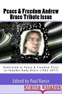 Peace & Freedom Andrew Bruce Tribute Issue: Dedicated to Peace & Freedom Press co-founder Andy Bruce (1962-2017) Rance, Paul 9781987636666 Createspace Independent Publishing Platform