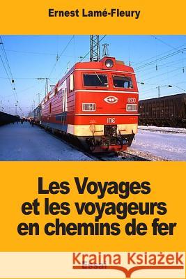 Les Voyages et les voyageurs en chemins de fer Lame-Fleury, Ernest 9781987638745 Createspace Independent Publishing Platform