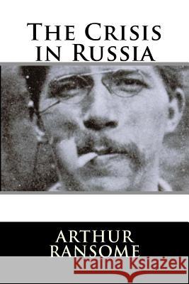 The Crisis in Russia Arthur Ransome 9781987641103 Createspace Independent Publishing Platform