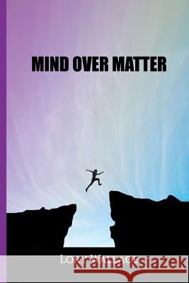 Mind Over Matter Lory Wallace 9781987642377 Createspace Independent Publishing Platform
