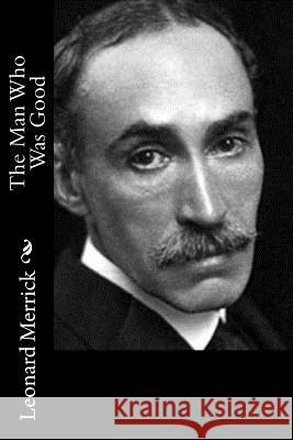 The Man Who Was Good Leonard Merrick 9781987643336 Createspace Independent Publishing Platform