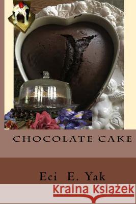 Chocolate Cake Eci E. Yak 9781987645576 Createspace Independent Publishing Platform