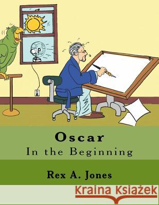 Oscar: In the Beginning Rex A Jones 9781987646078 Createspace Independent Publishing Platform