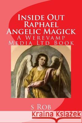 Inside Out Raphael Angelic Magick S. Rob 9781987647808 Createspace Independent Publishing Platform