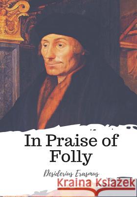 In Praise of Folly Desiderius Erasmus John Wilson 9781987648294 Createspace Independent Publishing Platform