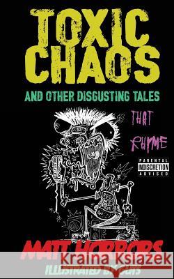 Toxic Chaos & Other Disgusting Tales: That Rhyme Matt Horrors Guts 9781987648362 Createspace Independent Publishing Platform