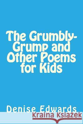 The Grumbly-Grump and Other Poems for Kids Denise Edwards 9781987650105 Createspace Independent Publishing Platform