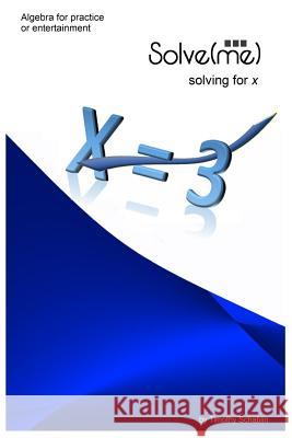 Solve(me): Algebra Activities Timothy Schablin 9781987650815 Createspace Independent Publishing Platform