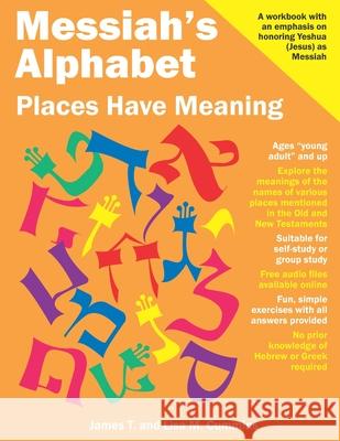 Messiah's Alphabet: Places Have Meaning: An Exploration of the Meanings of the Names of Places Mentioned in the Old and New Testaments Lisa M Cummins, James T Cummins 9781987651478