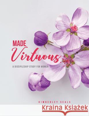 Made Virtuous: A Discipleship Study for Women Kimberley Seals 9781987654110