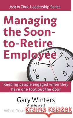 Managing the Soon to Retire Employee Gary Winters 9781987655001 Createspace Independent Publishing Platform