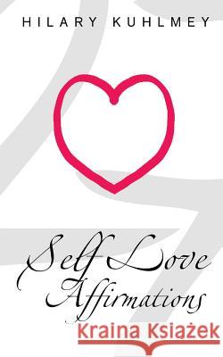 Self Love Affirmations Hilary Kuhlmey 9781987656022 Createspace Independent Publishing Platform