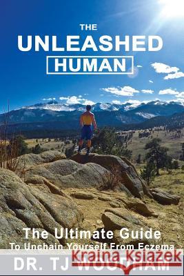 The Unleashed Human Dr T. J. Woodham 9781987656268 Createspace Independent Publishing Platform