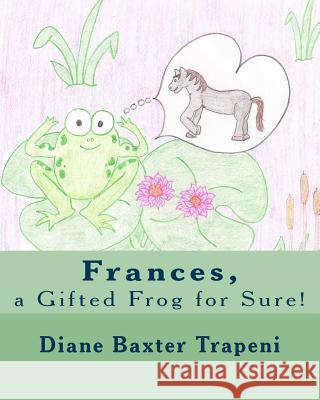 Frances, a Gifted Frog for Sure! Diane Baxter Trapeni Kathleen Fox Kenneth Ston 9781987656619 Createspace Independent Publishing Platform