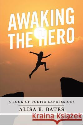 Awaking the Hero Alisa B. Bates 9781987657050 Createspace Independent Publishing Platform