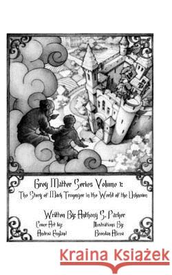 Grey Matter Series Volume One: Grey Matter Series Volume One: The Story of Mark Trogmyer in the World of the Unknown Anthony S. Parker Brendan Alicea 9781987658781 Createspace Independent Publishing Platform