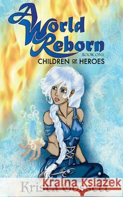 A World Reborn: Children of Heroes Krista Gossett 9781987659764 Createspace Independent Publishing Platform