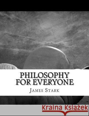 Philosophy for Everyone James Stark 9781987661002 Createspace Independent Publishing Platform