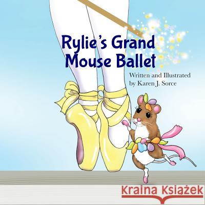 Rylie's Grand Mouse Ballet Karen J. Sorce 9781987664195 Createspace Independent Publishing Platform