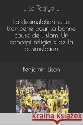 Taqiya: dissimulations et tromperies pour la bonne cause de l'islam Lisan, Benjamin 9781987667264 Createspace Independent Publishing Platform