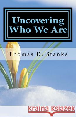 Uncovering Who We Are Thomas D. Stanks 9781987668513 Createspace Independent Publishing Platform