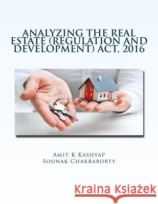 Analyzing the Real Estate (Regulation and Development) Act, 2016: A Research Report Amit Kumar Kashyap Sounak Chakraborty 9781987669718 Createspace Independent Publishing Platform