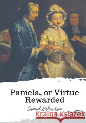 Pamela, or Virtue Rewarded Samuel Richardson 9781987671971 Createspace Independent Publishing Platform