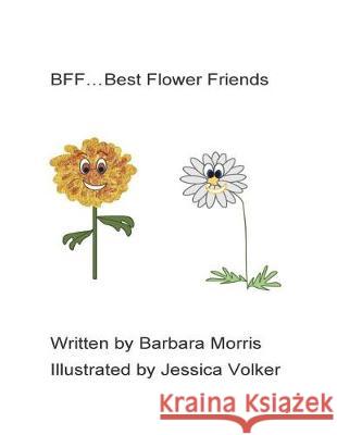 BFF...Best flower friends Morris, Barbara 9781987672381 Createspace Independent Publishing Platform