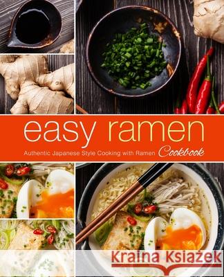 Easy Ramen Cookbook: Authentic Japanese Style Cooking with Ramen Booksumo Press 9781987673715 Createspace Independent Publishing Platform