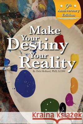 Make Your Destiny Your Reality 5th Anniversary Edition Dr Deb Hollan 9781987673821