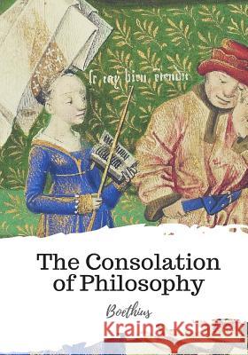 The Consolation of Philosophy Boethius                                 H. R. James 9781987674330 Createspace Independent Publishing Platform