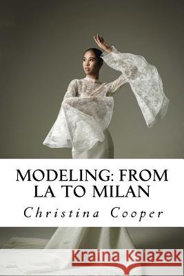 Modeling: From LA to Milan: Modeling: From LA to Milan Cooper, Christina 9781987674453 Createspace Independent Publishing Platform