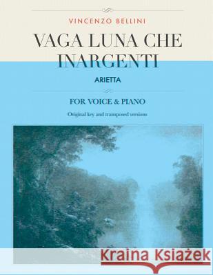 Vaga luna, che inargenti: Arietta, for Medium, High and Low Voices Bellini, Vincenzo 9781987676624